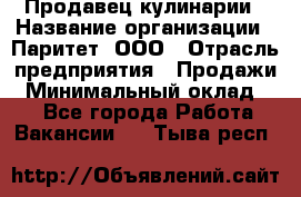 Продавец кулинарии › Название организации ­ Паритет, ООО › Отрасль предприятия ­ Продажи › Минимальный оклад ­ 1 - Все города Работа » Вакансии   . Тыва респ.